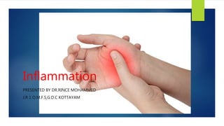 Inflammation
PRESENTED BY DR.RINCE MOHAMMED
J.R 1 O.M.F.S,G.D.C KOTTAYAM
 