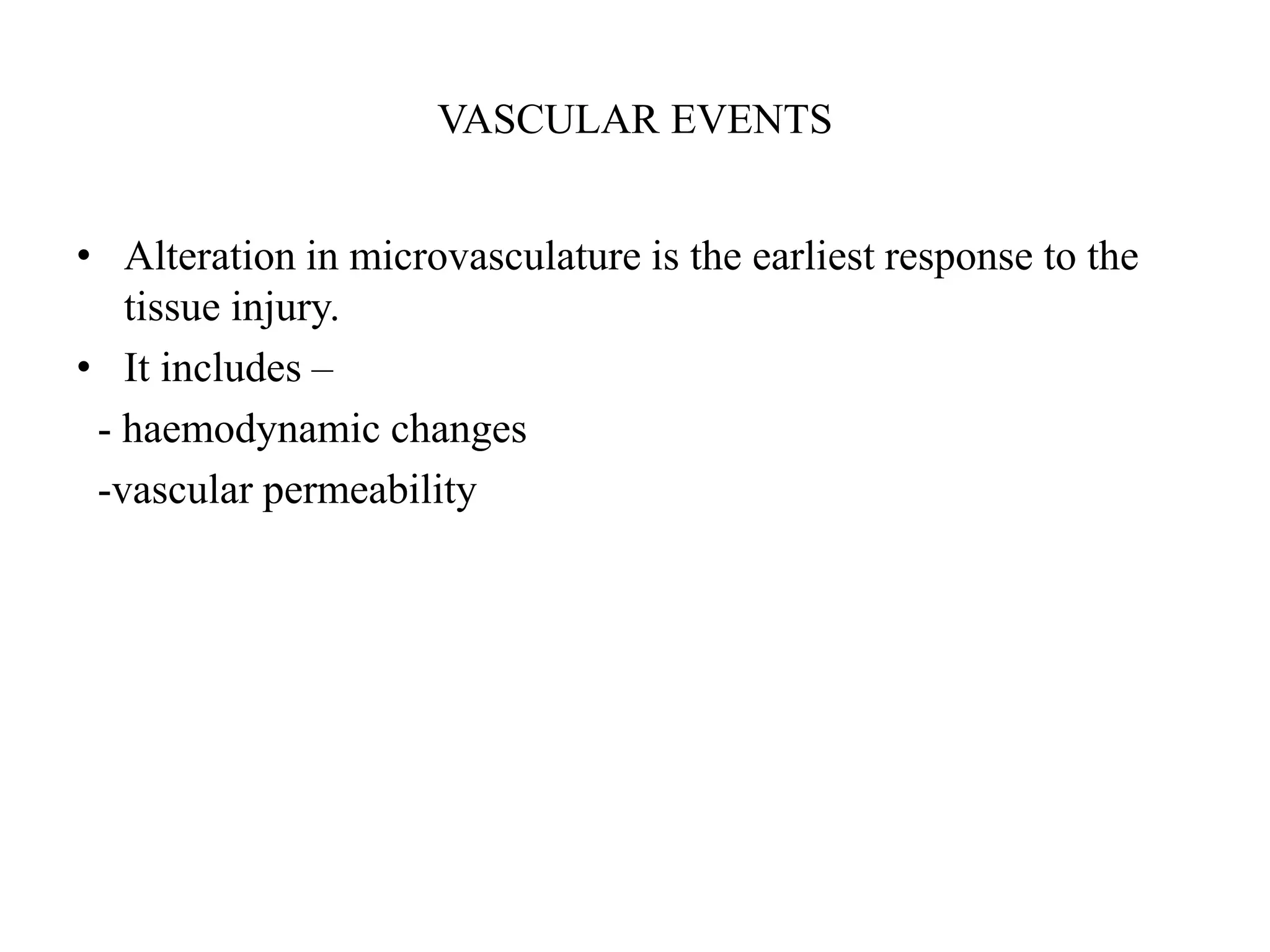 VASCULAR EVENTS
• Alteration in microvasculature is the earliest response to the
tissue injury.
• It includes –
- haemodynamic changes
-vascular permeability
 