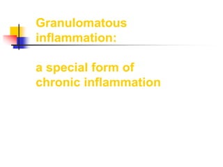 Granulomatous
inflammation:
a special form of
chronic inflammation
 
