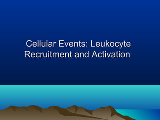 Cellular Events: LeukocyteCellular Events: Leukocyte
Recruitment and ActivationRecruitment and Activation
 