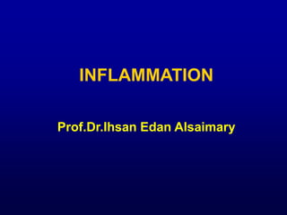 INFLAMMATION
Prof.Dr.Ihsan Edan Alsaimary
 