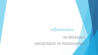 inflammation
-Dr SINDHURA
DEPARTMENT OF PERIODONTICS
 