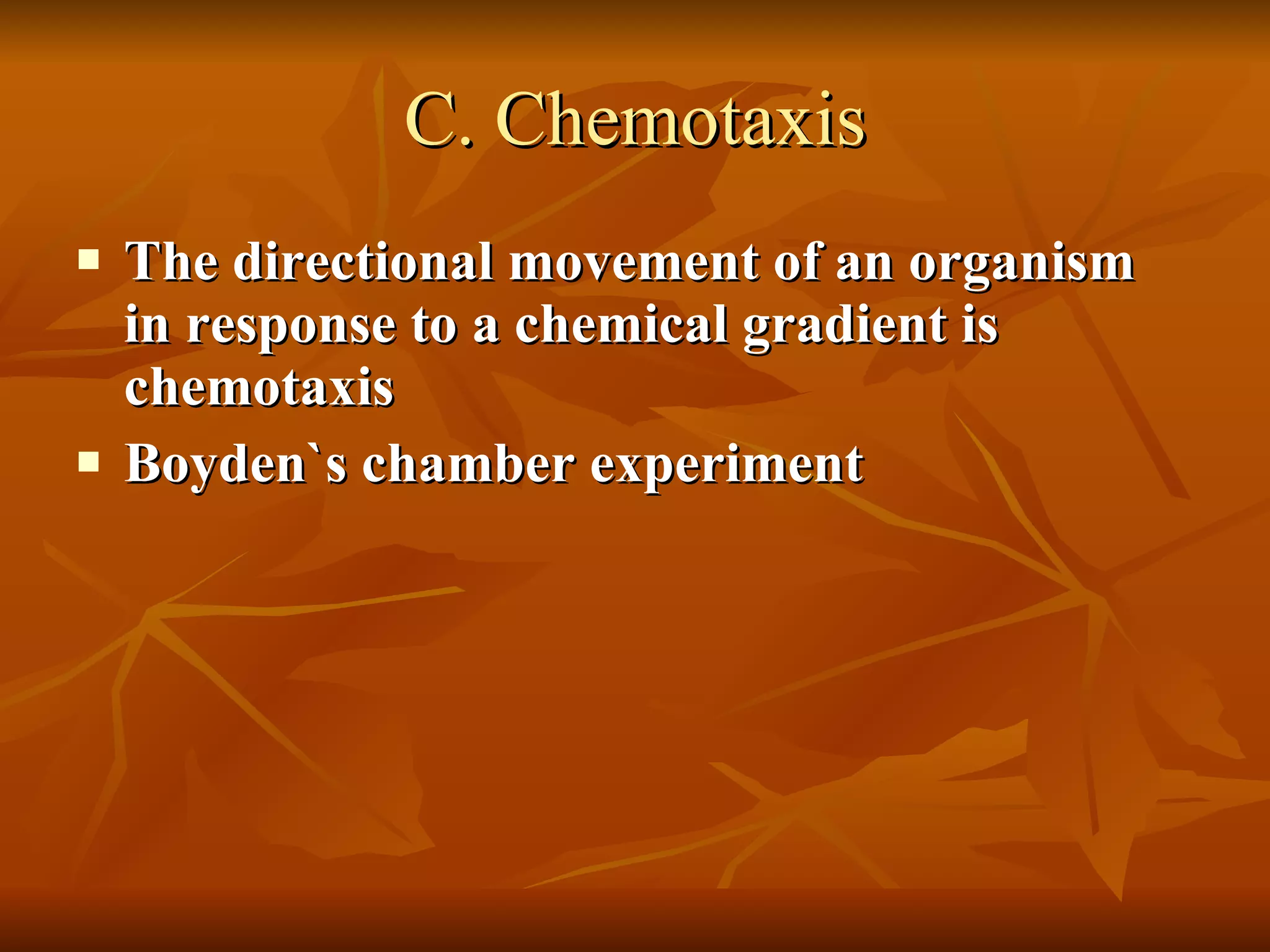 C. Chemotaxis The directional movement of an organism in response to a chemical gradient is chemotaxis Boyden`s chamber experiment 