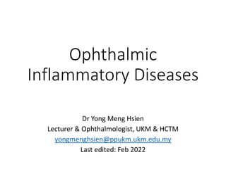 Ophthalmic
Inflammatory Diseases
Dr Yong Meng Hsien
Lecturer & Ophthalmologist, UKM & HCTM
yongmenghsien@ppukm.ukm.edu.my
Last edited: Feb 2022
 