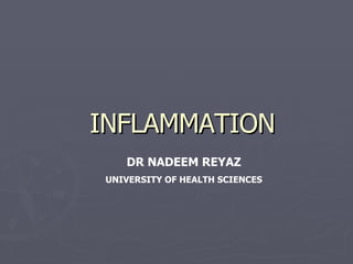 INFLAMMATION DR NADEEM REYAZ UNIVERSITY OF HEALTH SCIENCES 