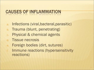 a.   Infections (viral,bacteral,parasitic)
b.   Trauma (blunt, penetrating)
c.   Physical & chemical agents
d.   Tissue necrosis
e.   Foreign bodies (dirt, sutures)
f.   Immune reactions (hypersensitivity
     reactions)

                                             7
 