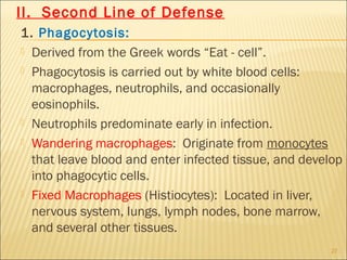 II. Second Line of Defense
1. Phagocytosis:
 Derived from the Greek words “Eat - cell”.

 Phagocytosis is carried out by...