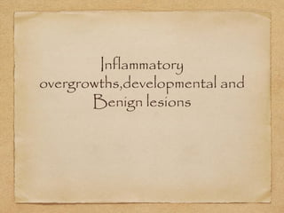 Inflammatory
overgrowths,developmental and
Benign lesions
 
