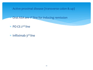  Active proximal disease (transverse colon & up)
 Oral ASA are 1st line for inducing remission
 PO CS 2nd line
 Infliximab 3rd line
20
 