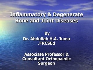 Inflammatory & Degenerate Bone and Joint Diseases By  Dr. Abdullah H.A. Juma FRCSEd. Associate Professor & Consultant Orthopaedic Surgeon 