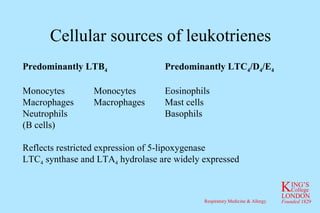 Cellular sources of leukotrienes Predominantly LTB 4 Predominantly LTC 4 /D 4 /E 4 Monocytes Monocytes Eosinophils Macrophages Macrophages Mast cells Neutrophils Basophils (B cells) Reflects restricted expression of 5-lipoxygenase LTC 4  synthase and LTA 4  hydrolase are widely expressed 