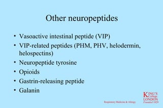 Other neuropeptides Vasoactive intestinal peptide (VIP) VIP-related peptides (PHM, PHV, helodermin, helospectins) Neuropeptide tyrosine Opioids Gastrin-releasing peptide Galanin 
