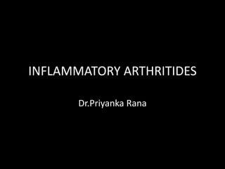 INFLAMMATORY ARTHRITIDES
Dr.Priyanka Rana
 