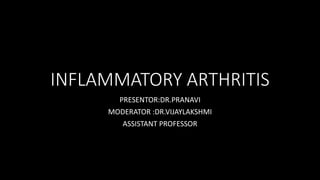 INFLAMMATORY ARTHRITIS
PRESENTOR:DR.PRANAVI
MODERATOR :DR.VIJAYLAKSHMI
ASSISTANT PROFESSOR
 