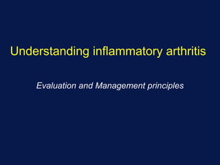 Understanding inflammatory arthritis
Evaluation and Management principles
 