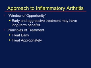 Approach to Inflammatory Arthritis
 “Window of Opportunity”
x Early and aggressive treatment may have
long-term benefits
 Principles of Treatment
x Treat Early
x Treat Appropriately
 