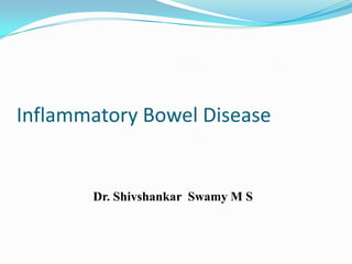 Inflammatory Bowel Disease
Dr. Shivshankar Swamy M S
 