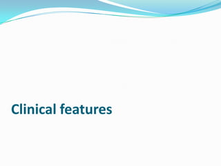 Clinical features
 