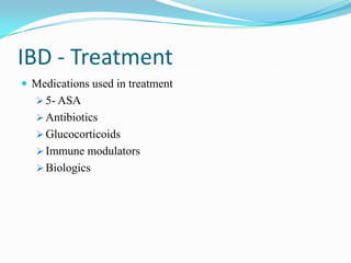 IBD - Treatment
 Medications used in treatment
 5- ASA
 Antibiotics
 Glucocorticoids
 Immune modulators
 Biologics
 