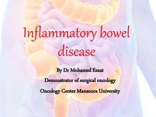 Inflammatory bowel
disease
By Dr Mohamed Ezzat
Demonstrator of surgical oncology
Oncology Center Mansoura University
 