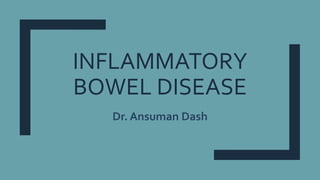 INFLAMMATORY
BOWEL DISEASE
Dr. Ansuman Dash
 