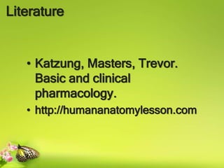 Literature
• Katzung, Masters, Trevor.
Basic and clinical
pharmacology.
• http://humananatomylesson.com
 