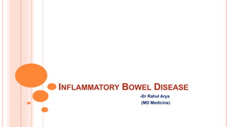 INFLAMMATORY BOWEL DISEASE
-Dr Rahul Arya
(MD Medicine)
 