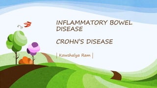 INFLAMMATORY BOWEL
DISEASE
CROHN’S DISEASE
| Kowshalya Ram |
 