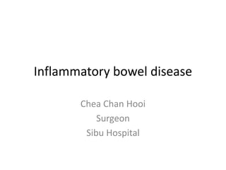 Inflammatory bowel disease
Chea Chan Hooi
Surgeon
Sibu Hospital
 