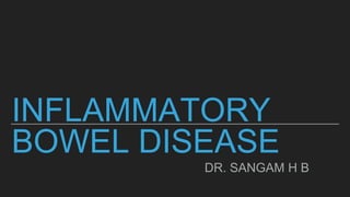 INFLAMMATORY
BOWEL DISEASE
DR. SANGAM H B
 