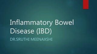 Inflammatory Bowel
Disease (IBD)
DR.SRUTHI MEENAXSHI
 