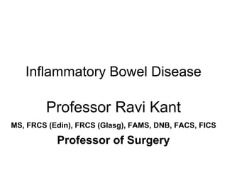 Inflammatory Bowel Disease
Professor Ravi Kant
MS, FRCS (Edin), FRCS (Glasg), FAMS, DNB, FACS, FICS
Professor of Surgery
 