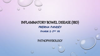 INFLAMMATORY BOWEL DISEASE (IBD)
PRERNA PANDEY
PHARM D 2ND YR
PATHOPHYSIOLOGY
 