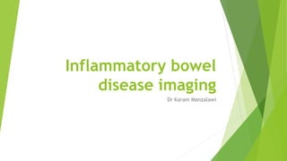 Inflammatory bowel
disease imaging
Dr Karam Manzalawi
 
