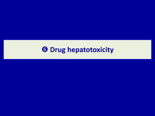  Drug hepatotoxicity
 