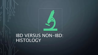 IBD VERSUS NON-IBD:
HISTOLOGY
 