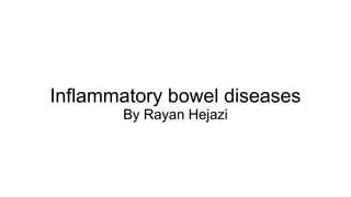 Inflammatory bowel diseases
By Rayan Hejazi
 