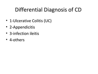 Differential Diagnosis of CD
• 1-Ulcerative Colitis (UC)
• 2-Appendicitis
• 3-infection ileitis
• 4-others
 