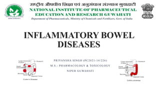 INFLAMMATORY BOWEL
DISEASES
PRIYANSHA SINGH (PC2021-14/226)
M.S.- PHARMACOLOGY & TOXICOLOGY
NIPER GUWAHATI
 