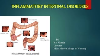 INFLAMMATORY INTESTINAL DISORDERS
By
Y.V Vanaja
Lecturer
Vijay Marie College of Nursing
 