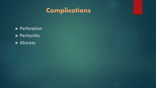 Complications
 Perforation
 Peritonitis
 Abscess
 