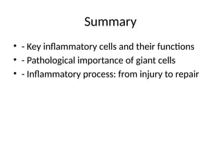 Summary
• - Key inflammatory cells and their functions
• - Pathological importance of giant cells
• - Inflammatory process: from injury to repair
 