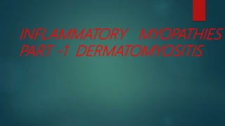 INFLAMMATORY MYOPATHIES
PART -1 DERMATOMYOSITIS
 