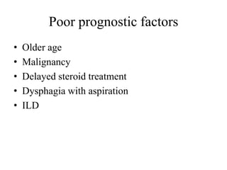 Poor prognostic factors
• Older age
• Malignancy
• Delayed steroid treatment
• Dysphagia with aspiration
• ILD
 