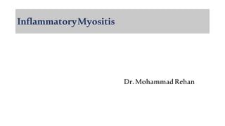 InflammatoryMyositis
Dr. MohammadRehan
 