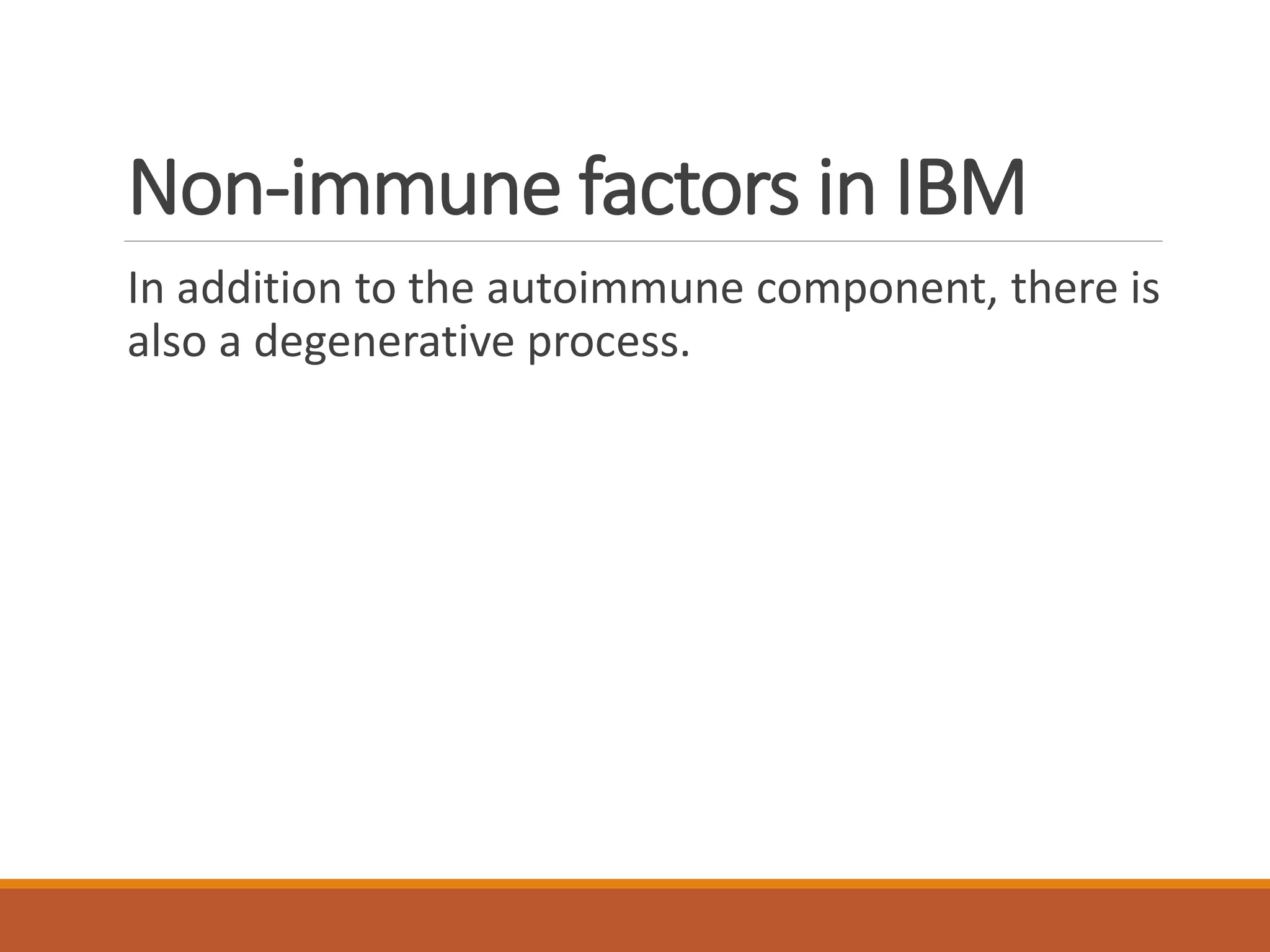 Non-immune factors in IBM
In addition to the autoimmune component, there is
also a degenerative process.
 