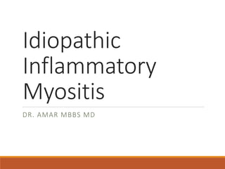 Idiopathic
Inflammatory
Myositis
DR. AMAR MBBS MD
 