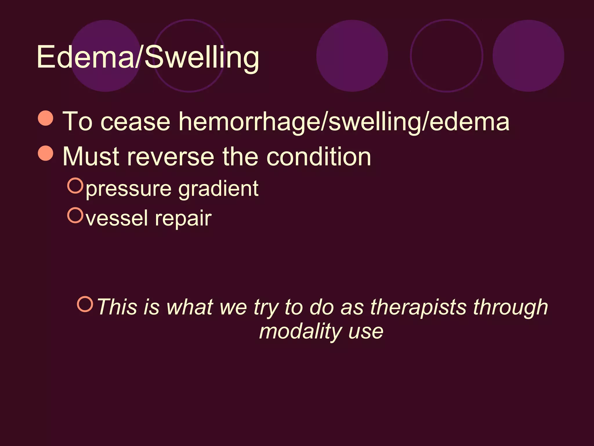 Edema/Swelling
To cease hemorrhage/swelling/edema
Must reverse the condition
  pressure gradient
  vessel repair


  This is what we try to do as therapists through
                    modality use
 
