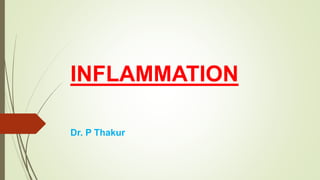 INFLAMMATION
Dr. P Thakur
 