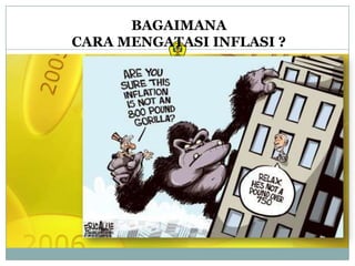 BAGAIMANA
CARA MENGATASI INFLASI ?
 